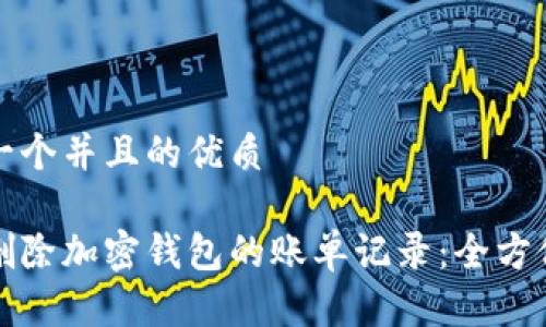 思考一个并且的优质

如何删除加密钱包的账单记录：全方位指南