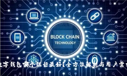 数字钱包哪个银行最好？全方位解析与用户需求