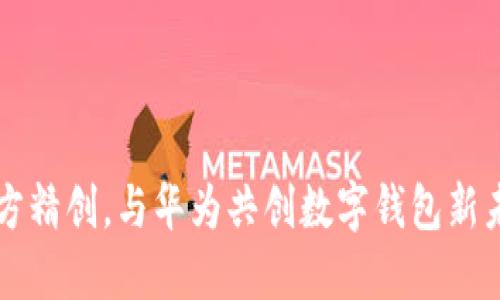 四方精创，与华为共创数字钱包新未来