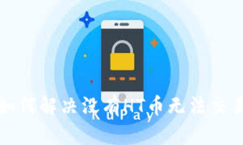 TP钱包如何解决没有HT币无法交易的问题