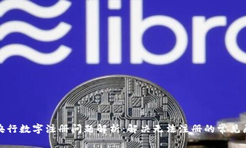 : 央行数字注册问题解析：解决无法注册的常见原因